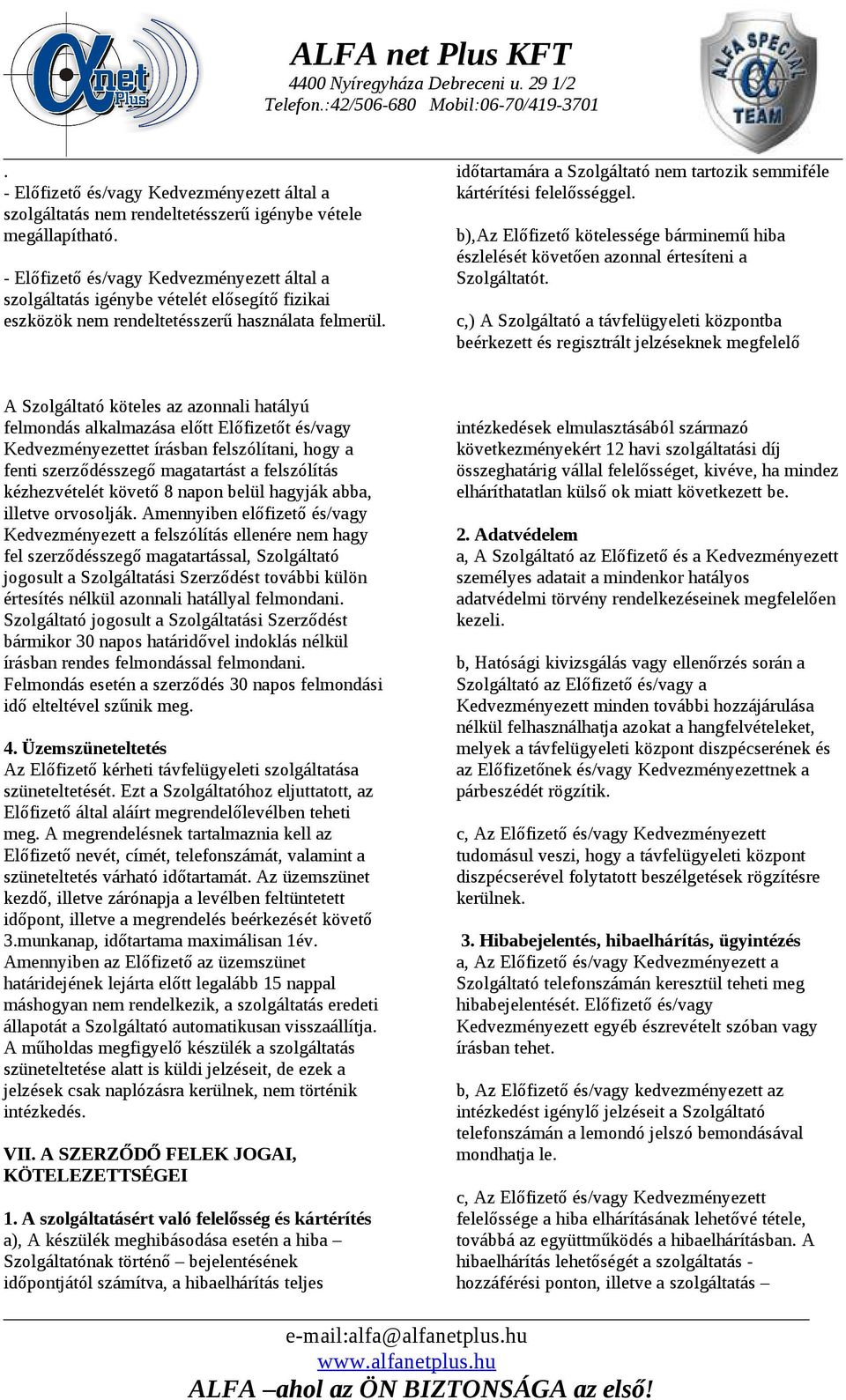 időtartamára a Szolgáltató nem tartozik semmiféle kártérítési felelősséggel. b),az Előfizető kötelessége bárminemű hiba észlelését követően azonnal értesíteni a Szolgáltatót.