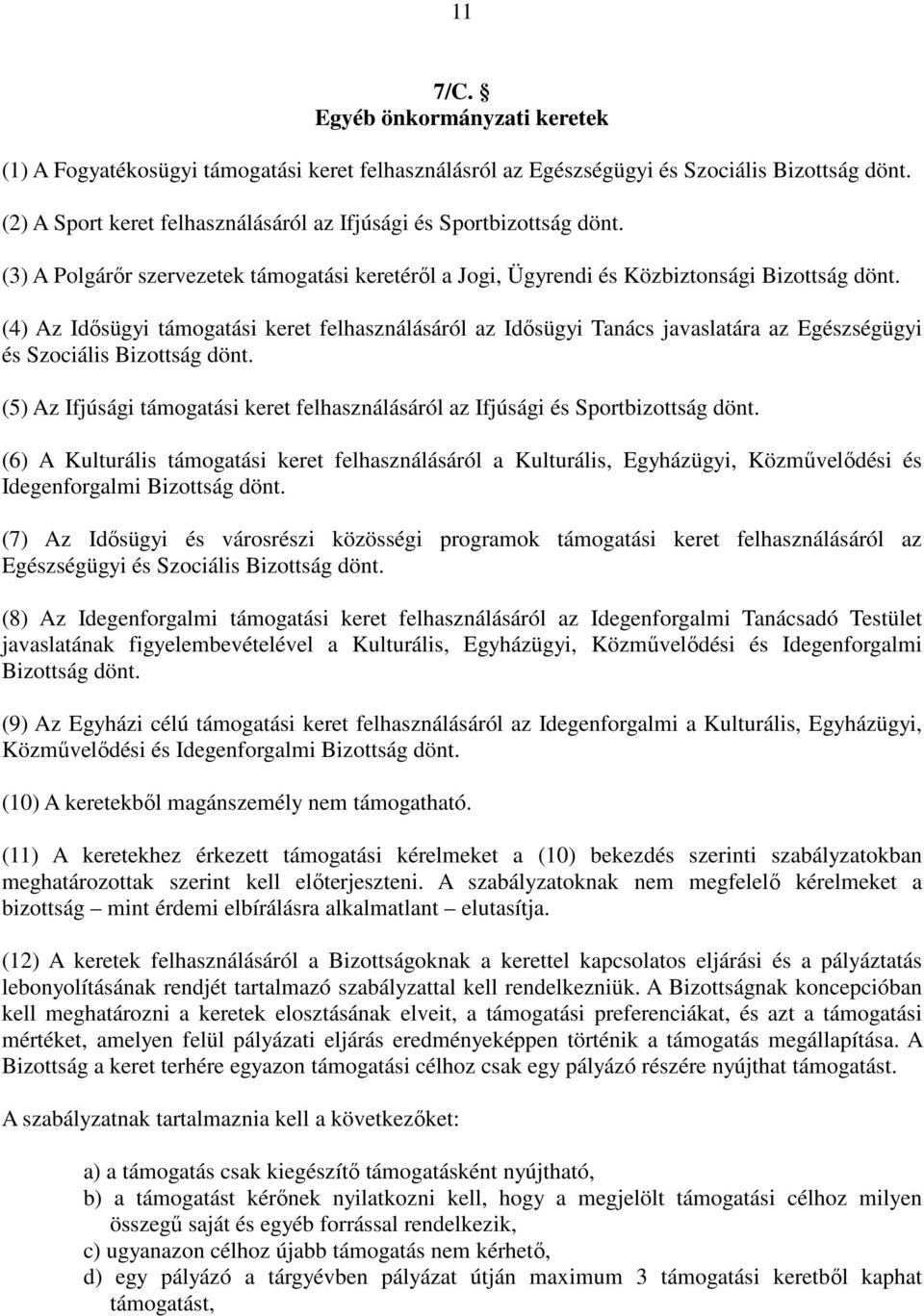 (4) Az Idısügyi támogatási keret felhasználásáról az Idısügyi Tanács javaslatára az Egészségügyi és Szociális Bizottság dönt.