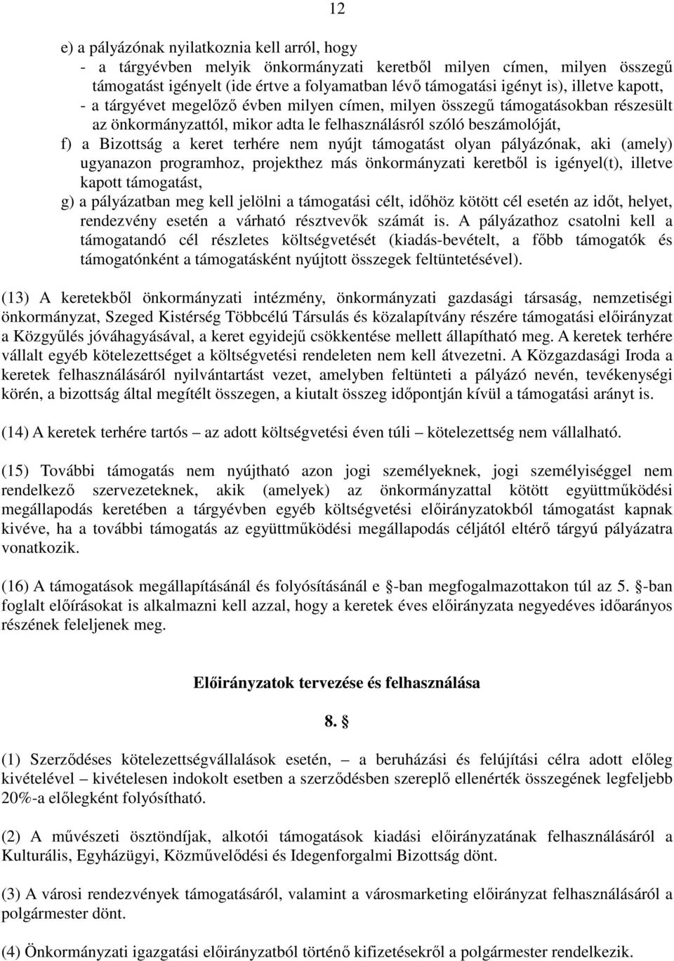 nem nyújt támogatást olyan pályázónak, aki (amely) ugyanazon programhoz, projekthez más önkormányzati keretbıl is igényel(t), illetve kapott támogatást, g) a pályázatban meg kell jelölni a támogatási