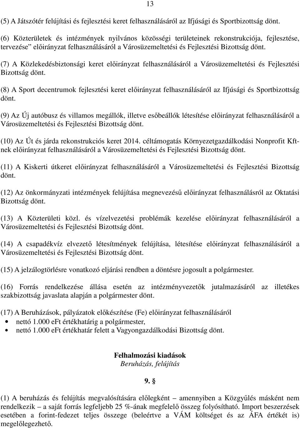 (7) A Közlekedésbiztonsági keret elıirányzat felhasználásáról a Városüzemeltetési és Fejlesztési Bizottság dönt.