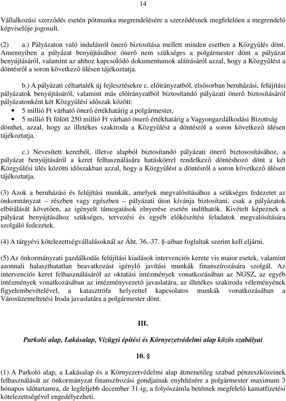 Amennyiben a pályázat benyújtásához önerı nem szükséges a polgármester dönt a pályázat benyújtásáról, valamint az ahhoz kapcsolódó dokumentumok aláírásáról azzal, hogy a Közgyőlést a döntésrıl a