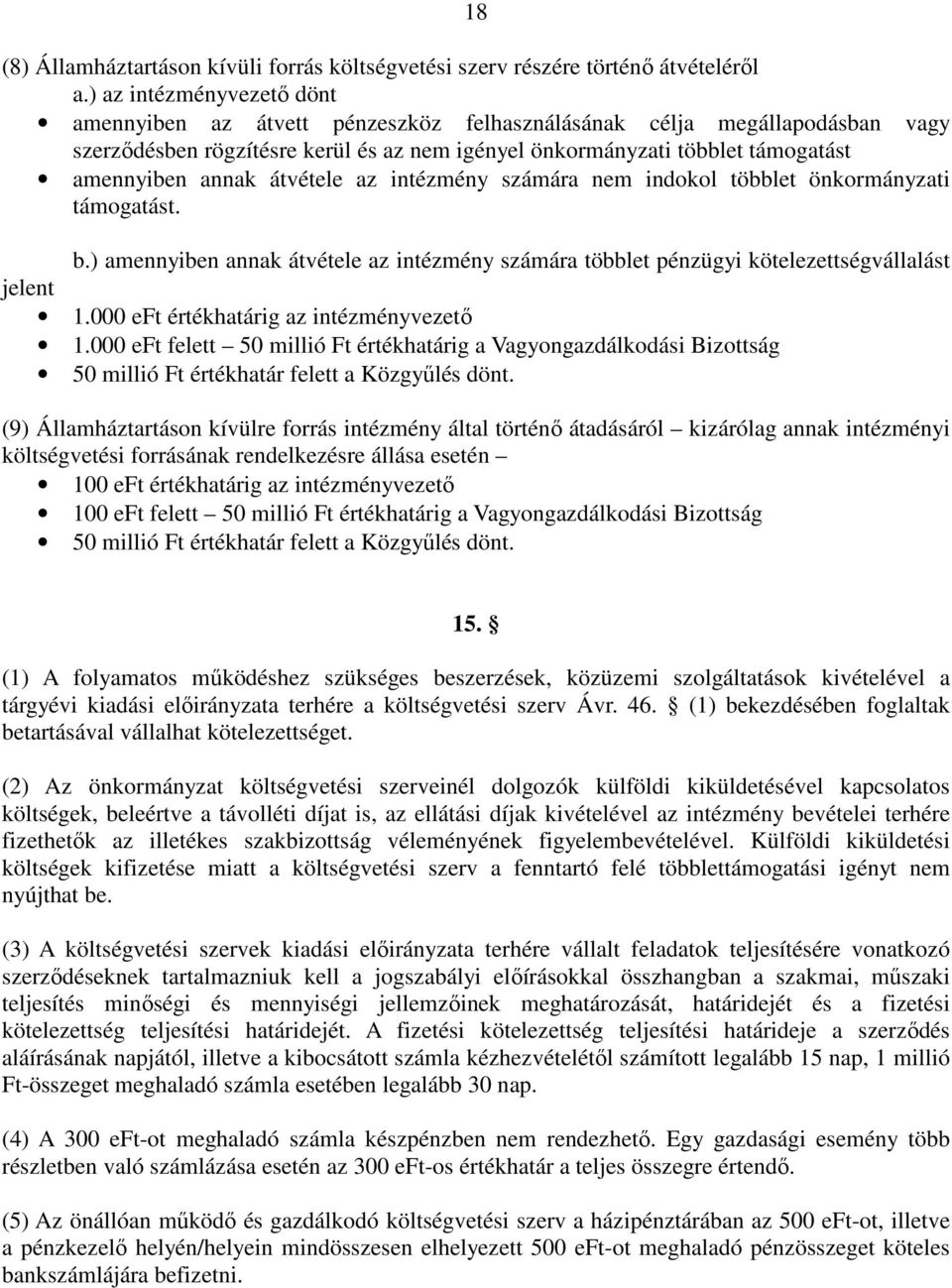 átvétele az intézmény számára nem indokol többlet önkormányzati támogatást. b.) amennyiben annak átvétele az intézmény számára többlet pénzügyi kötelezettségvállalást jelent 1.