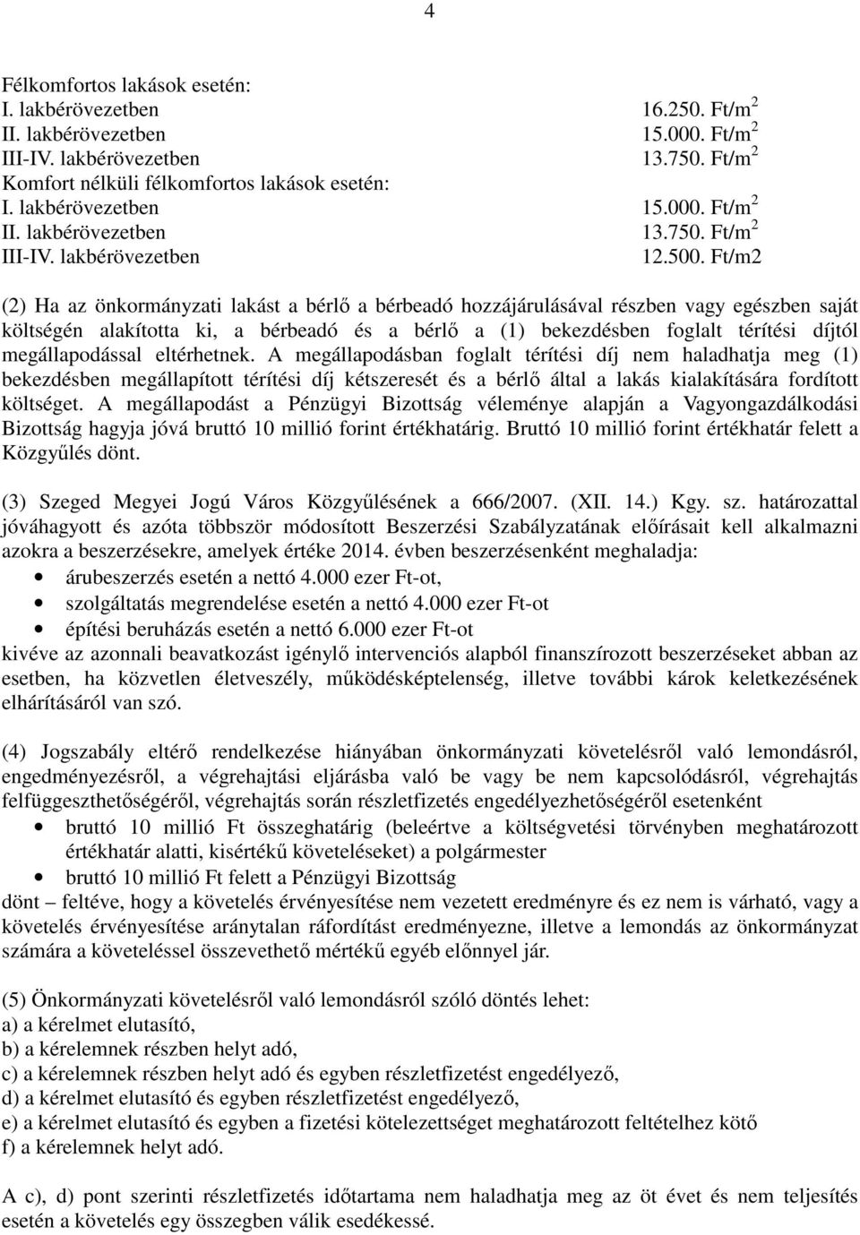 Ft/m2 (2) Ha az önkormányzati lakást a bérlı a bérbeadó hozzájárulásával részben vagy egészben saját költségén alakította ki, a bérbeadó és a bérlı a (1) bekezdésben foglalt térítési díjtól