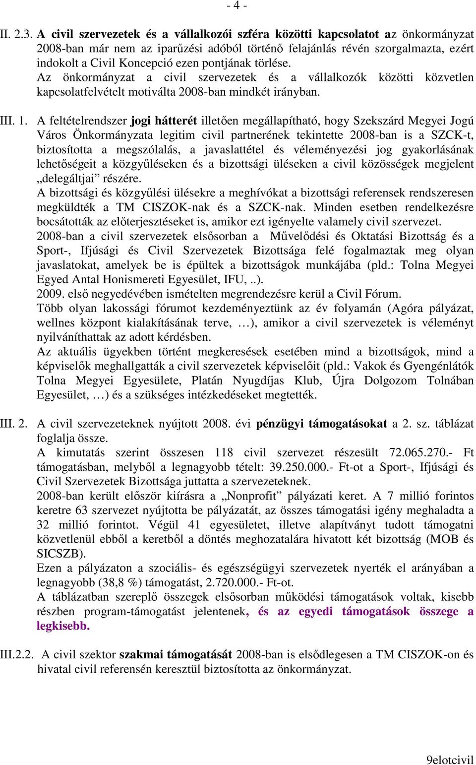 pontjának törlése. Az önkormányzat a civil szervezetek és a vállalkozók közötti közvetlen kapcsolatfelvételt motiválta 2008-ban mindkét irányban. III. 1.