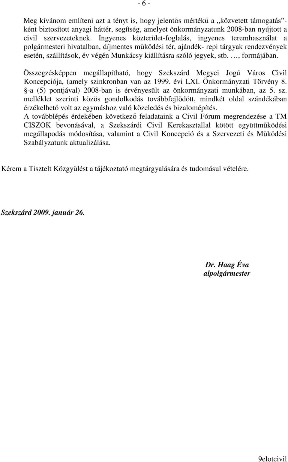 jegyek, stb., formájában. Összegzésképpen megállapítható, hogy Szekszárd Megyei Jogú Város Civil Koncepciója, (amely szinkronban van az 1999. évi LXI. Önkormányzati Törvény 8.