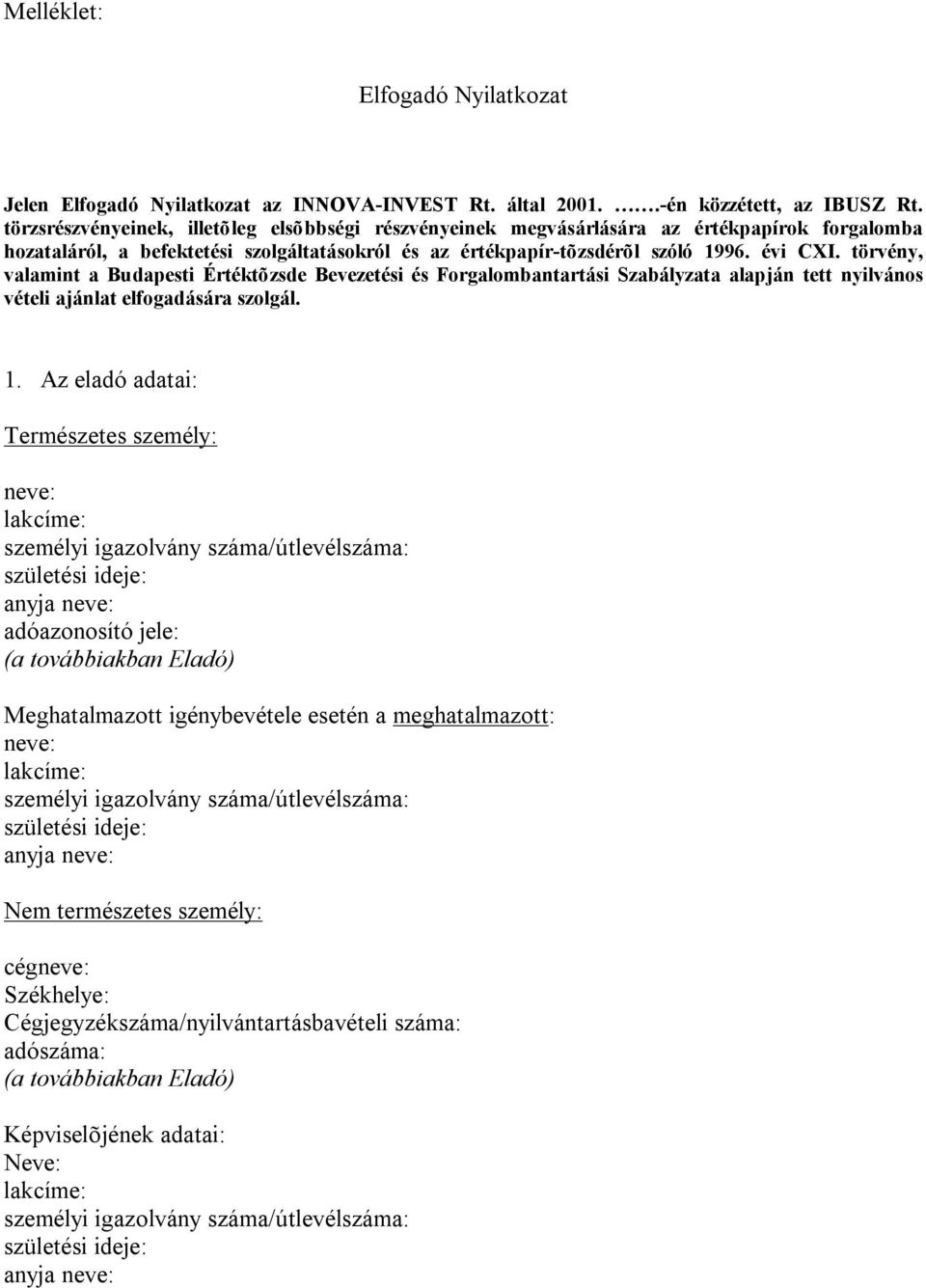 törvény, valamint a Budapesti Értéktõzsde Bevezetési és Forgalombantartási Szabályzata alapján tett nyilvános vételi ajánlat elfogadására szolgál. 1.