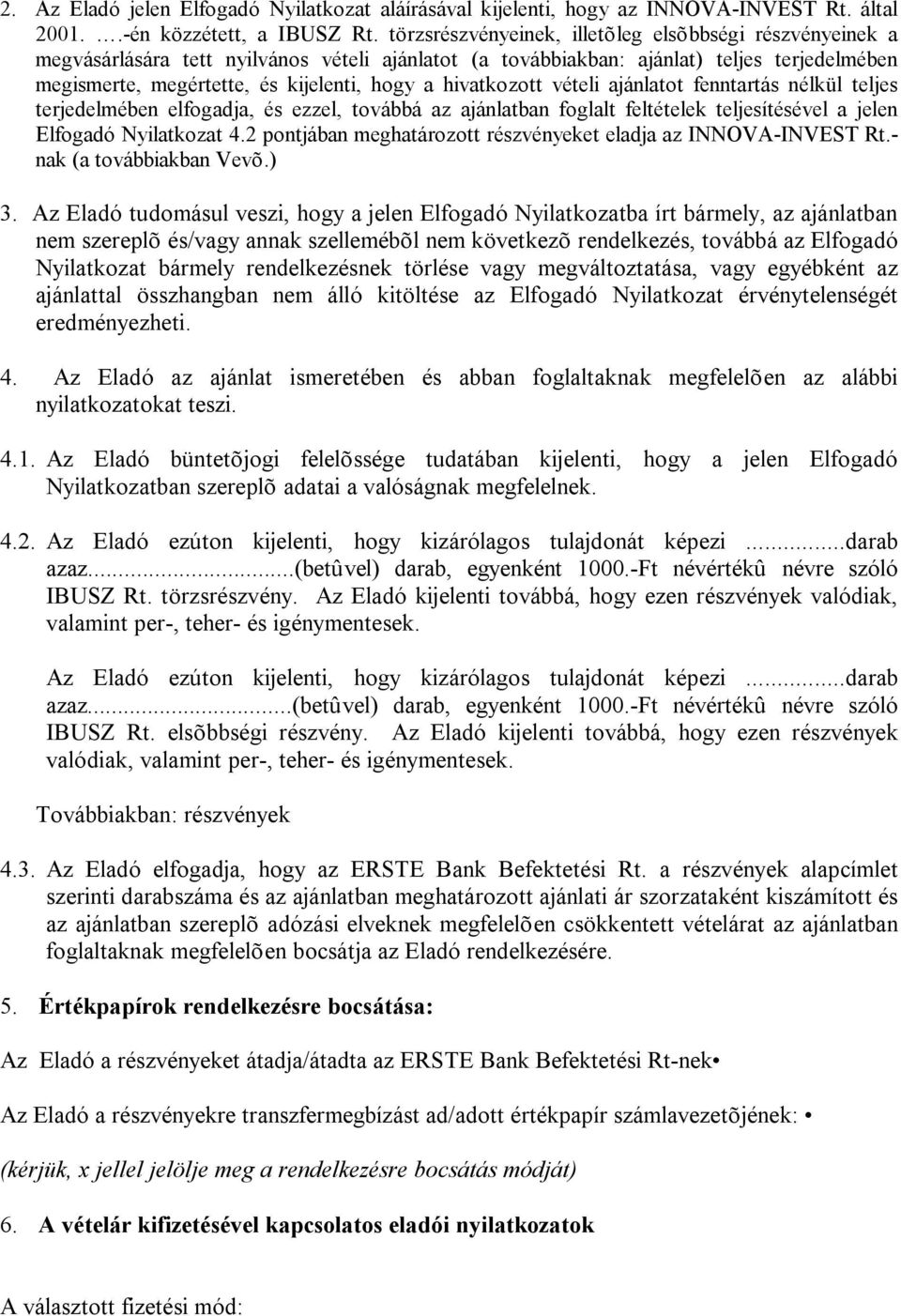 hivatkozott vételi ajánlatot fenntartás nélkül teljes terjedelmében elfogadja, és ezzel, továbbá az ajánlatban foglalt feltételek teljesítésével a jelen Elfogadó Nyilatkozat 4.