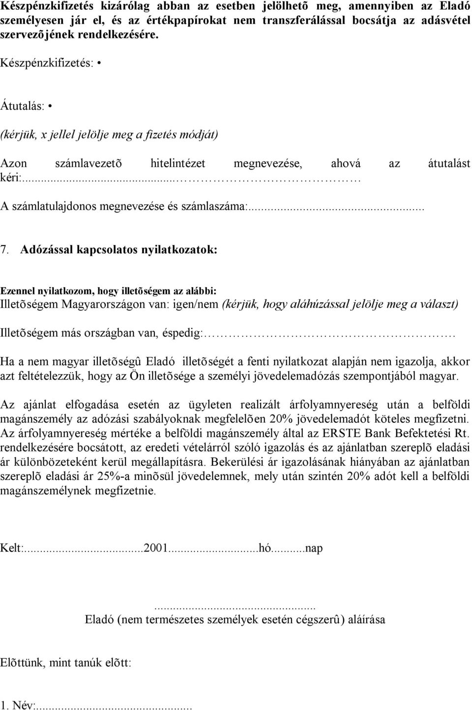 Adózással kapcsolatos nyilatkozatok: Ezennel nyilatkozom, hogy illetõségem az alábbi: Illetõségem Magyarországon van: igen/nem (kérjük, hogy aláhúzással jelölje meg a választ) Illetõségem más