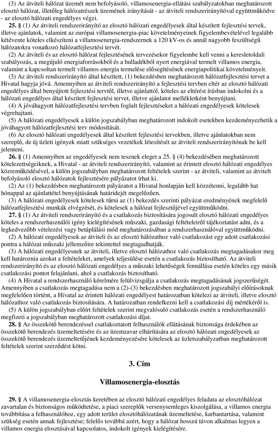 (1) Az átviteli rendszerirányító az elosztó hálózati engedélyesek által készített fejlesztési tervek, illetve ajánlatok, valamint az európai villamosenergia-piac követelményeinek figyelembevételével