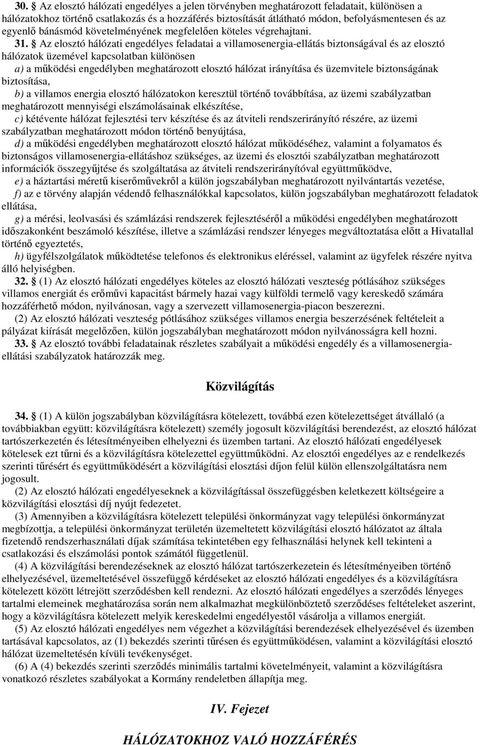 Az elosztó hálózati engedélyes feladatai a villamosenergia-ellátás biztonságával és az elosztó hálózatok üzemével kapcsolatban különösen a) a mőködési engedélyben meghatározott elosztó hálózat