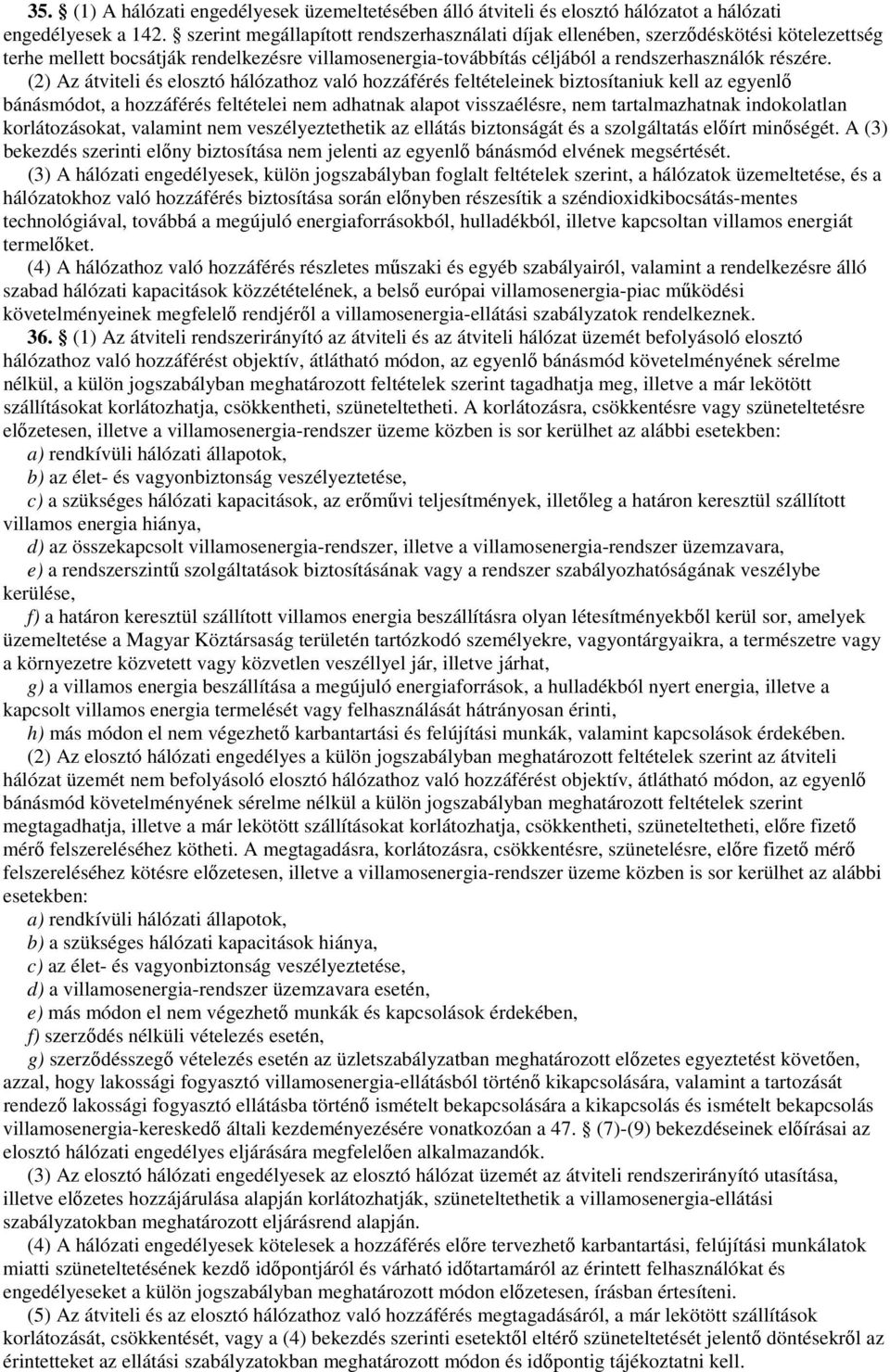 (2) Az átviteli és elosztó hálózathoz való hozzáférés feltételeinek biztosítaniuk kell az egyenlı bánásmódot, a hozzáférés feltételei nem adhatnak alapot visszaélésre, nem tartalmazhatnak