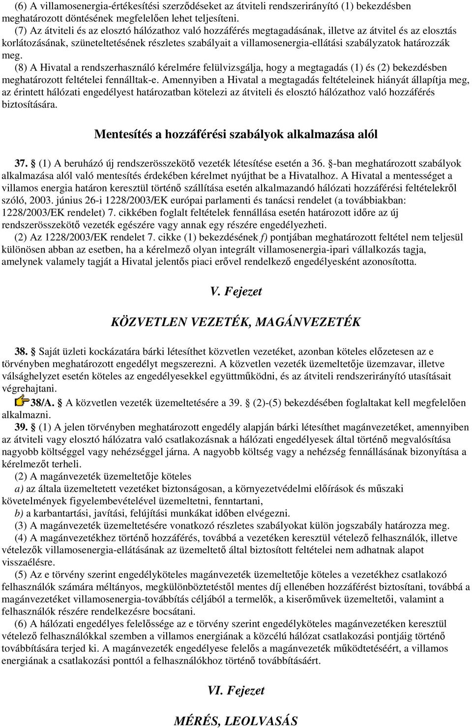 szabályzatok határozzák meg. (8) A Hivatal a rendszerhasználó kérelmére felülvizsgálja, hogy a megtagadás (1) és (2) bekezdésben meghatározott feltételei fennálltak-e.