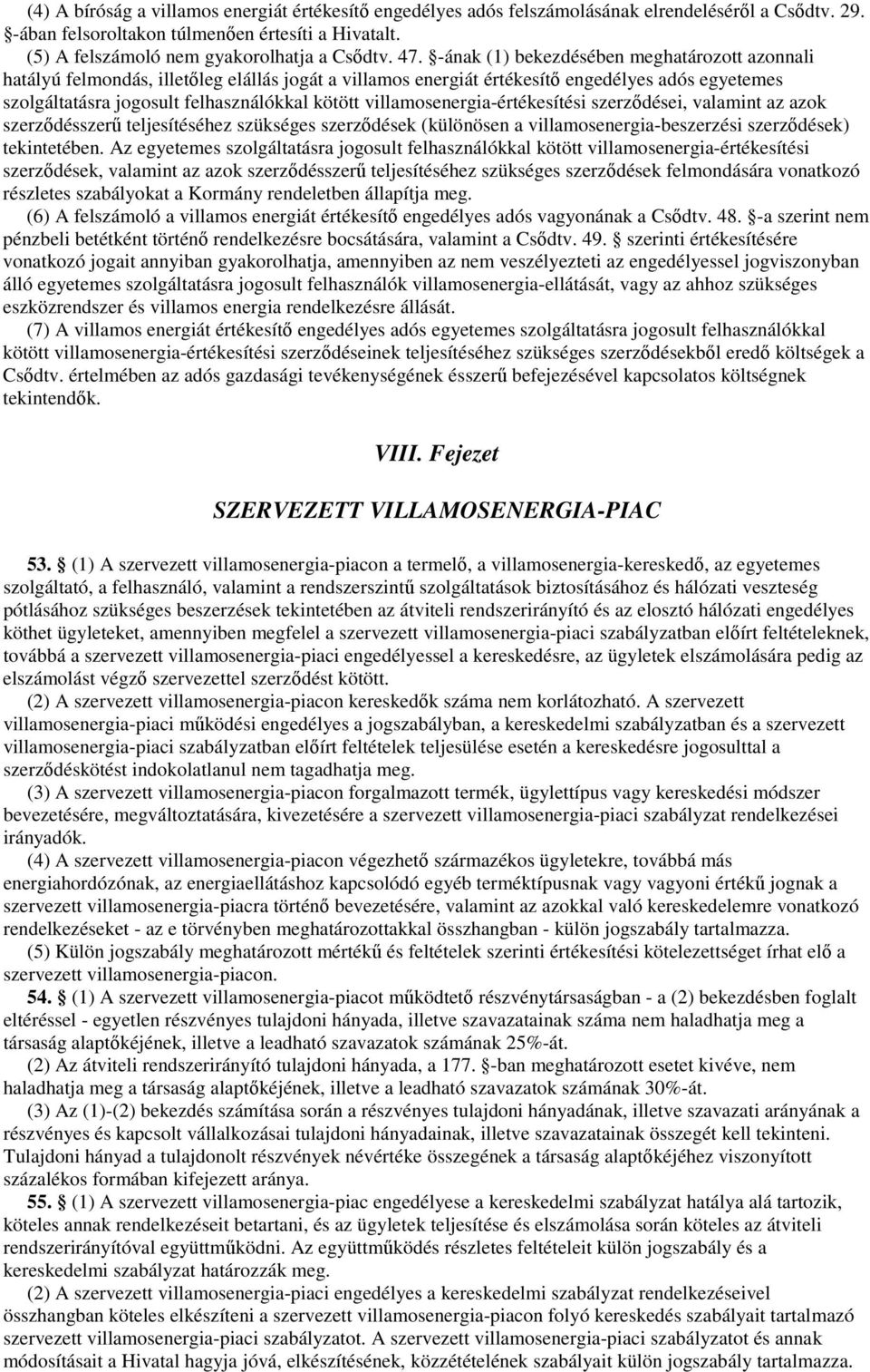 -ának (1) bekezdésében meghatározott azonnali hatályú felmondás, illetıleg elállás jogát a villamos energiát értékesítı engedélyes adós egyetemes szolgáltatásra jogosult felhasználókkal kötött