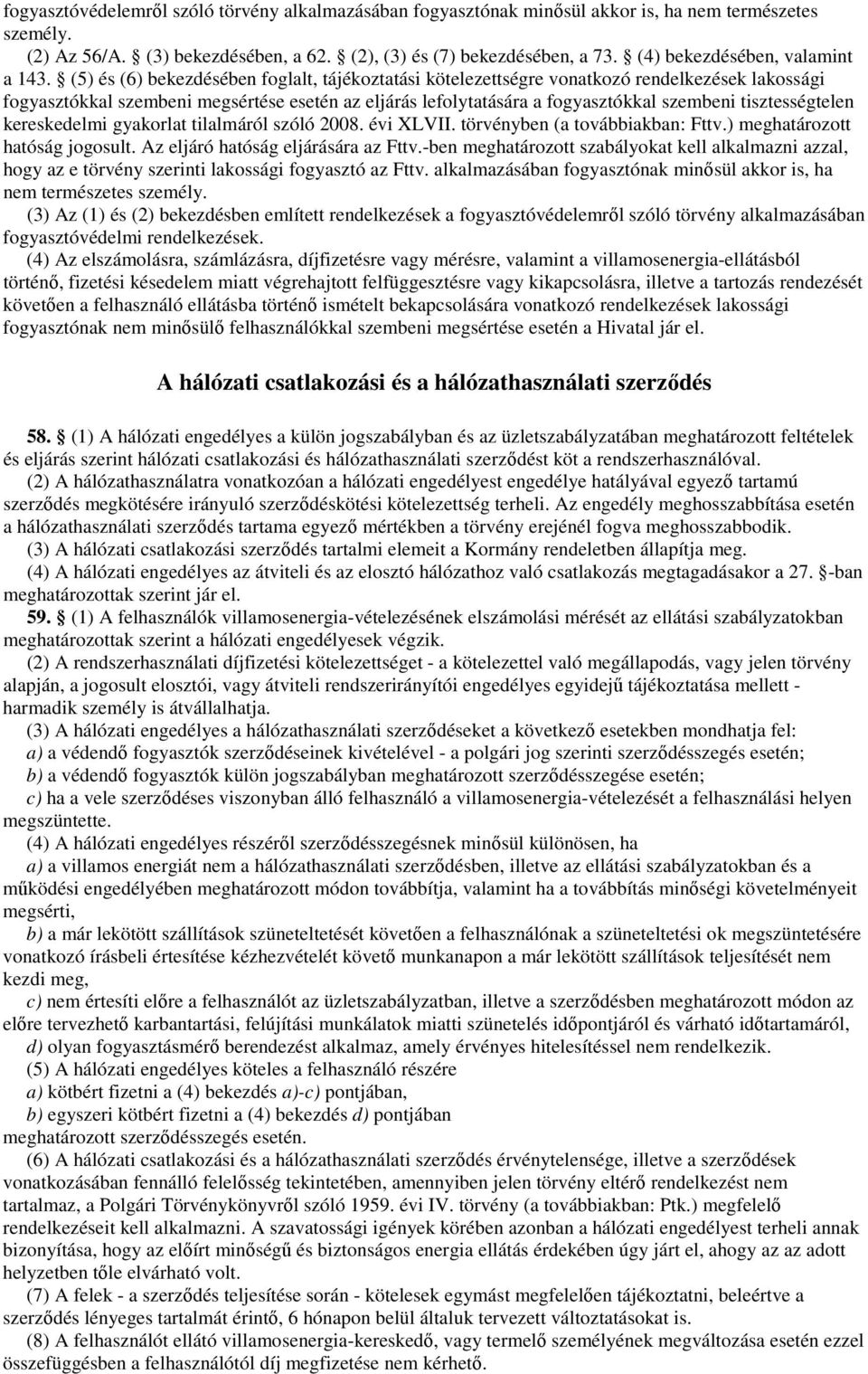 (5) és (6) bekezdésében foglalt, tájékoztatási kötelezettségre vonatkozó rendelkezések lakossági fogyasztókkal szembeni megsértése esetén az eljárás lefolytatására a fogyasztókkal szembeni