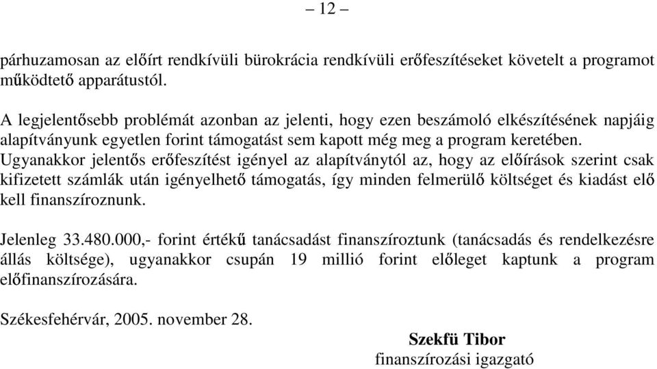 Ugyanakkor jelentıs erıfeszítést igényel az alapítványtól az, hogy az elıírások szerint csak kifizetett számlák után igényelhetı támogatás, így minden felmerülı költséget és kiadást elı kell