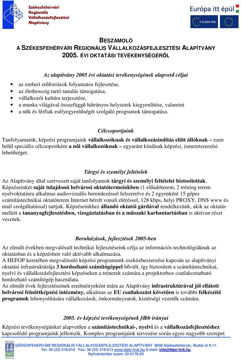 terjesztése, a munka világával összefüggı hátrányos helyzetek kiegyenlítése, valamint a nık és férfiak esélyegyenlıségét szolgáló programok támogatása.