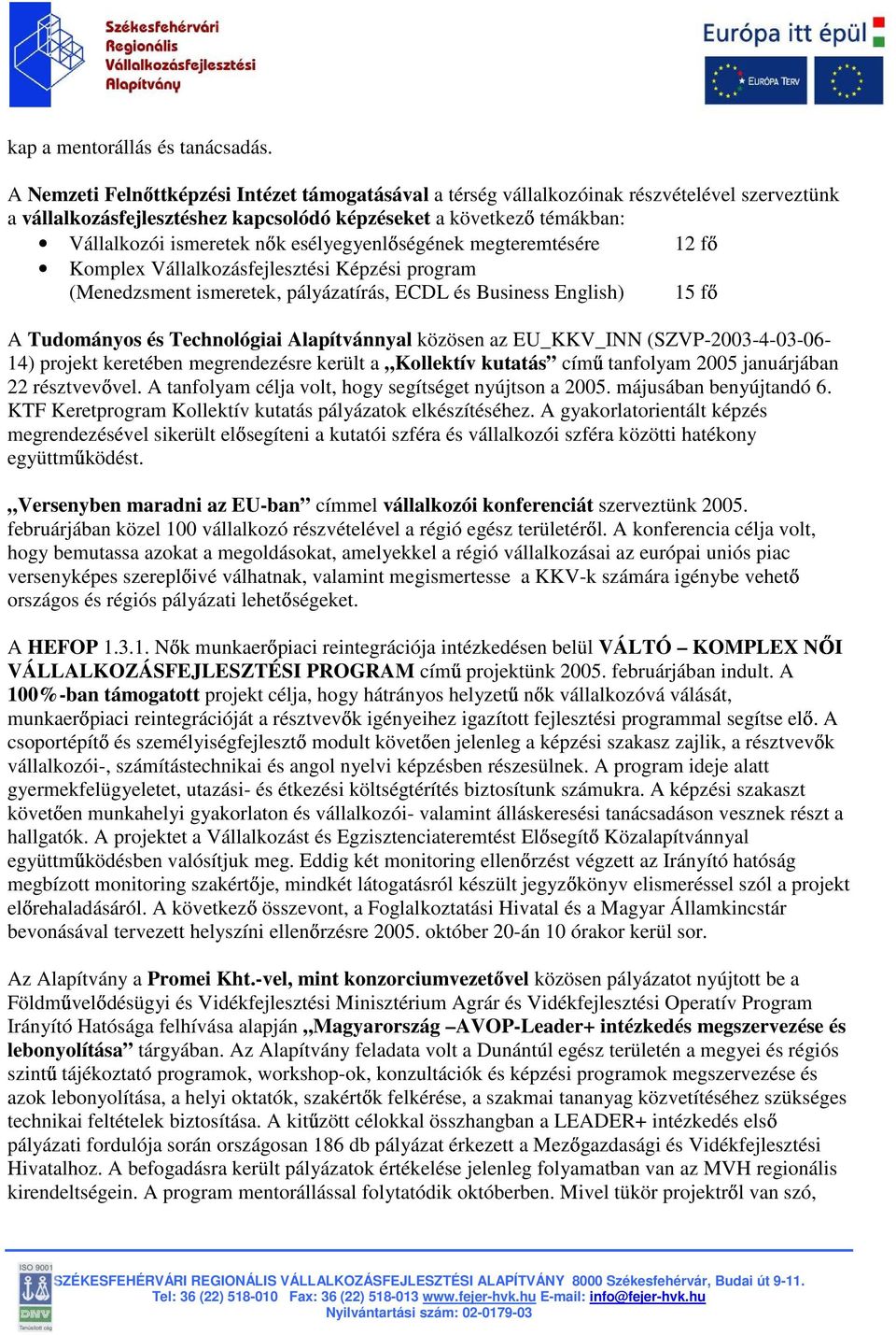 esélyegyenlıségének megteremtésére 12 Komplex Vállalkozásfejlesztési Képzési program (Menedzsment ismeretek, pályázatírás, ECDL és Business English) 15 A Tudományos és Technológiai Alapítvánnyal