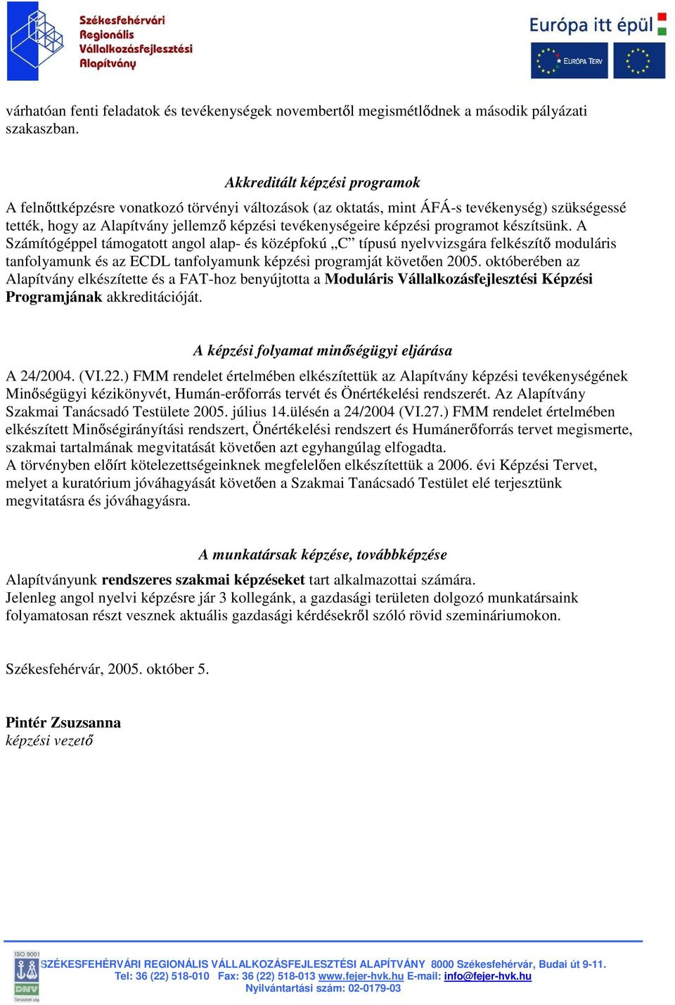 programot készítsünk. A Számítógéppel támogatott angol alap- és középfokú C típusú nyelvvizsgára felkészítı moduláris tanfolyamunk és az ECDL tanfolyamunk képzési programját követıen 2005.