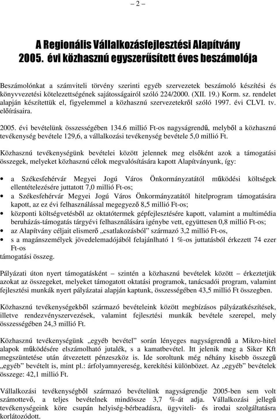 19.) Korm. sz. rendelet alapján készítettük el, figyelemmel a közhasznú szervezetekrıl szóló 1997. évi CLVI. tv. elıírásaira. 2005. évi bevételünk összességében 134.