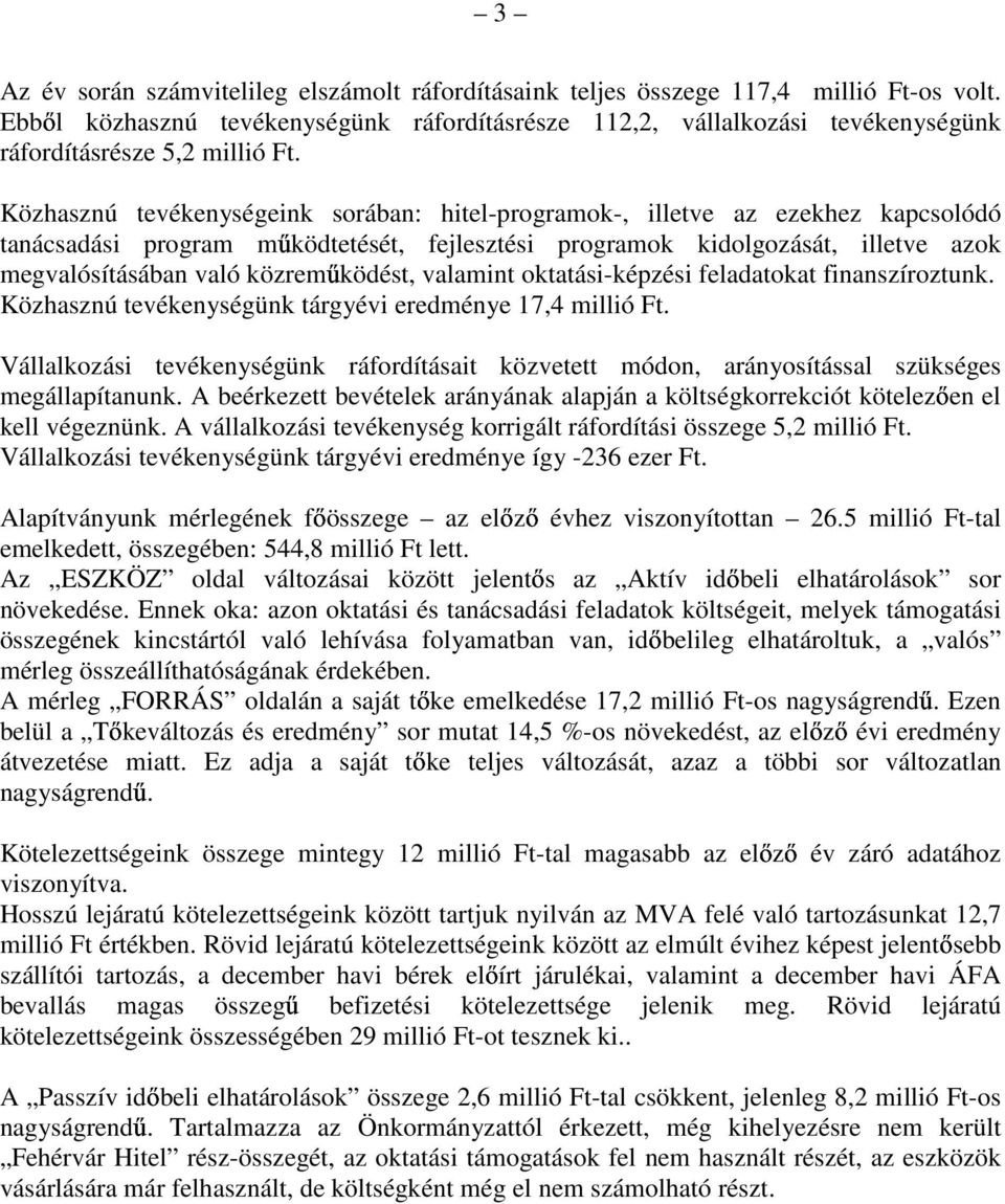 Közhasznú tevékenységeink sorában: hitel-programok-, illetve az ezekhez kapcsolódó tanácsadási program mőködtetését, fejlesztési programok kidolgozását, illetve azok megvalósításában való