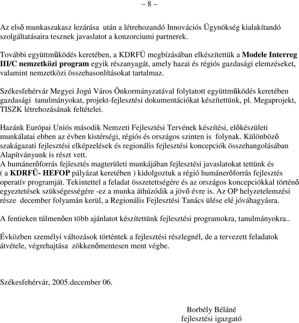 összehasonlításokat tartalmaz. Székesfehérvár Megyei Jogú Város Önkormányzatával folytatott együttmőködés keretében gazdasági tanulmányokat, projekt-fejlesztési dokumentációkat készítettünk, pl.