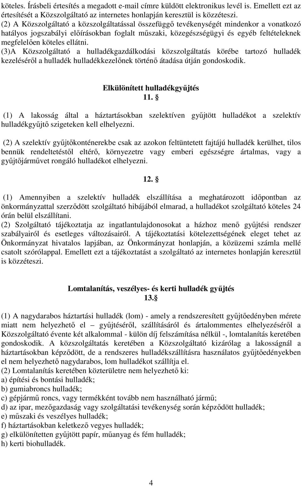 ellátni. (3)A Közszolgáltató a hulladékgazdálkodási közszolgáltatás körébe tartozó hulladék kezeléséről a hulladék hulladékkezelőnek történő átadása útján gondoskodik. Elkülönített hulladékgyűjtés 11.