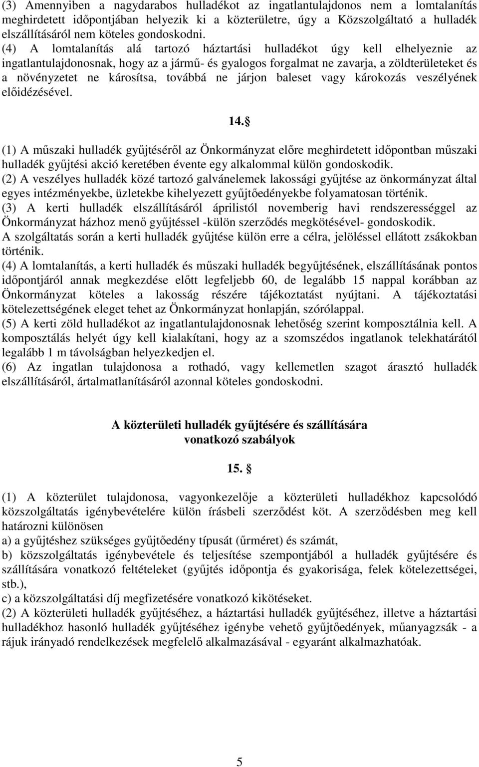 (4) A lomtalanítás alá tartozó háztartási hulladékot úgy kell elhelyeznie az ingatlantulajdonosnak, hogy az a jármű- és gyalogos forgalmat ne zavarja, a zöldterületeket és a növényzetet ne károsítsa,