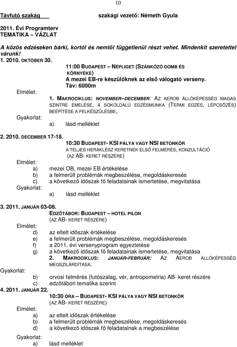 MAKROCIKLUS: NOVEMBER DECEMBER: AZ AEROB ÁLLÓKÉPESSÉG MAGAS SZINTRE EMELÉSE, A SOKOLDALÚ EDZÉSMUNKA (TERMI EDZÉS, LÉPCSŐZÉS) BEÉPÍTÉSE A FELKÉSZÜLÉSBE, Gyakorlat: a) lásd melléklet 2. 2010.