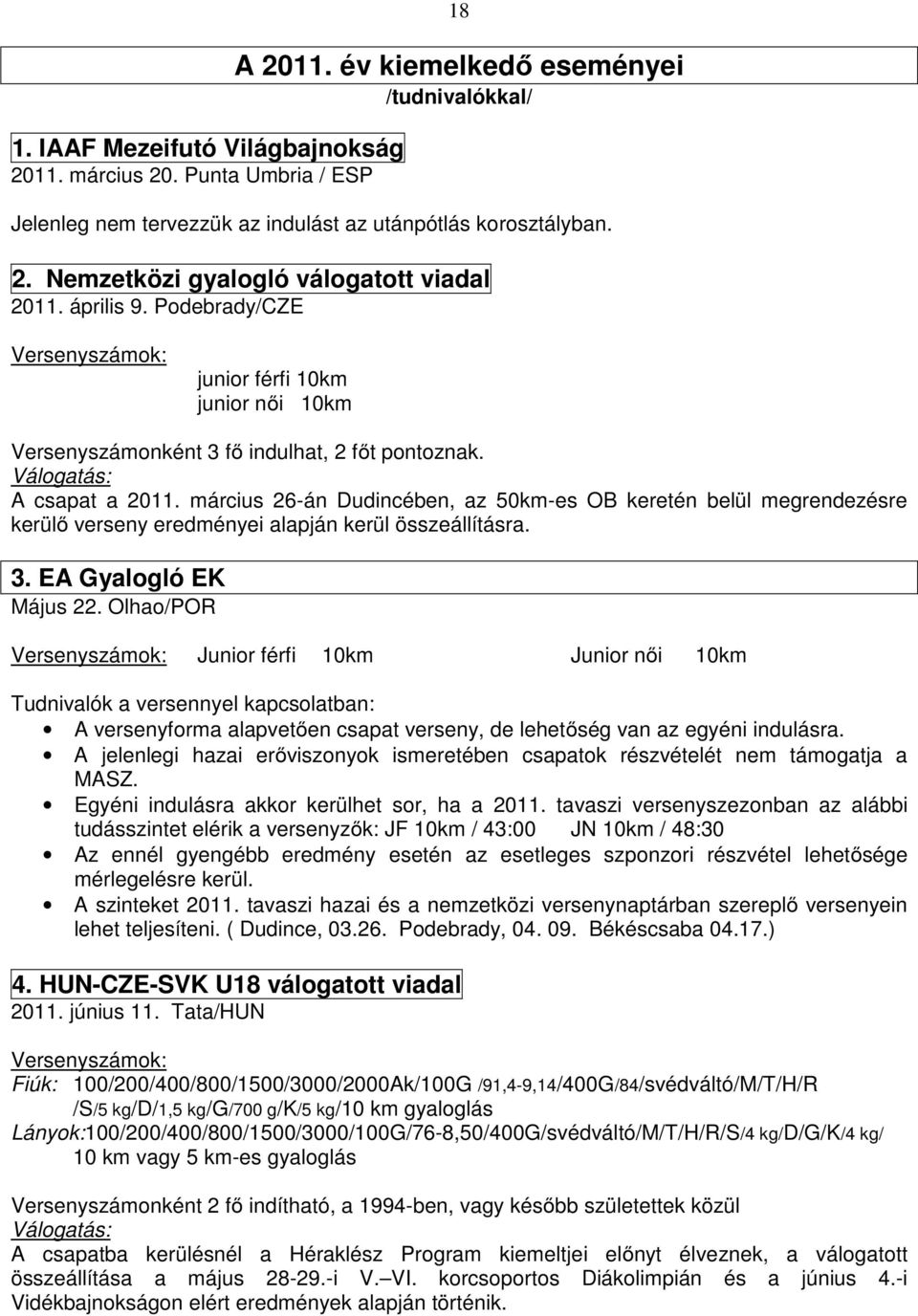 március 26-án Dudincében, az 50km-es OB keretén belül megrendezésre kerülő verseny eredményei alapján kerül összeállításra. 3. EA Gyalogló EK Május 22.