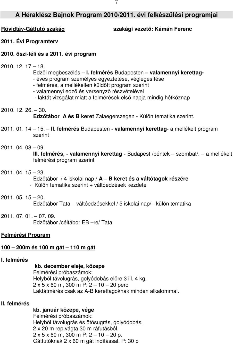 felmérés Budapesten valamennyi kerettag- - éves program személyes egyeztetése, véglegesítése - felmérés, a mellékelten küldött program szerint - valamennyi edző és versenyző részvételével - laktát