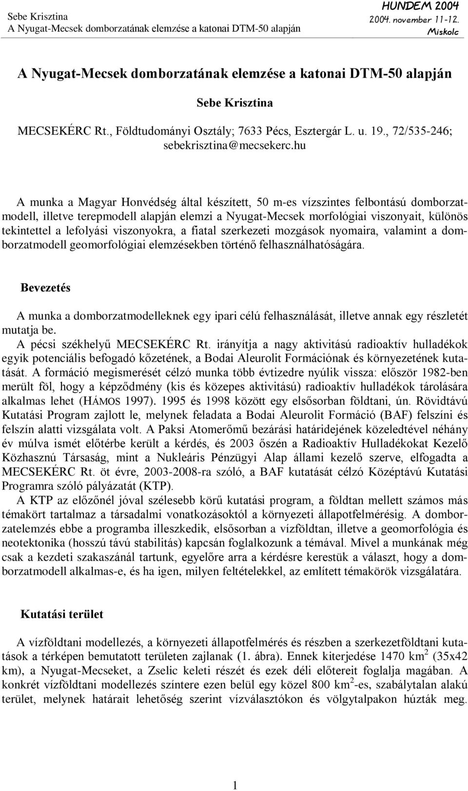 lefolyási viszonyokra, a fiatal szerkezeti mozgások nyomaira, valamint a domborzatmodell geomorfológiai elemzésekben történõ felhasználhatóságára.