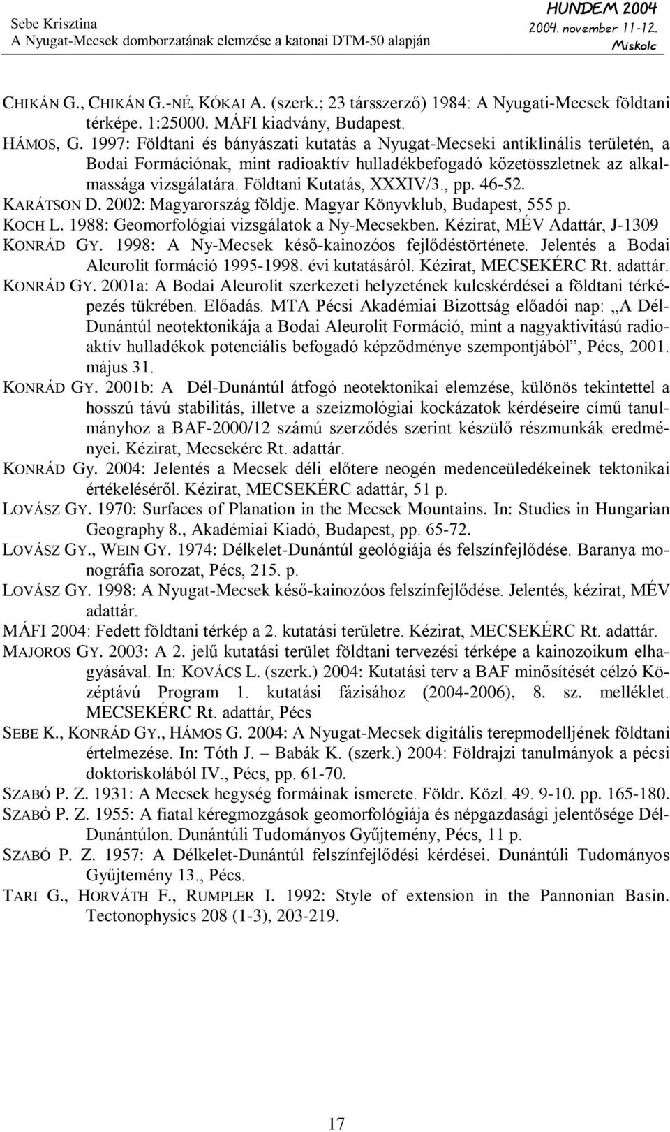 Földtani Kutatás, XXXIV/3., pp. 46-52. KARÁTSON D. 2002: Magyarország földje. Magyar Könyvklub, Budapest, 555 p. KOCH L. 1988: Geomorfológiai vizsgálatok a Ny-Mecsekben.