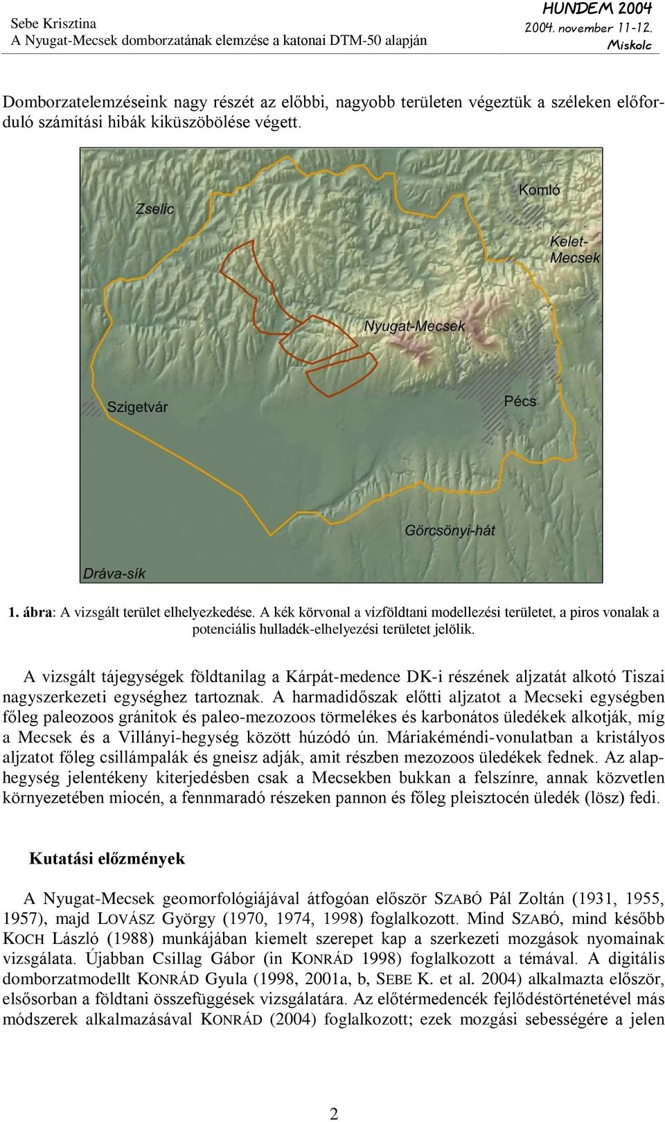 A vizsgált tájegységek földtanilag a Kárpát-medence DK-i részének aljzatát alkotó Tiszai nagyszerkezeti egységhez tartoznak.