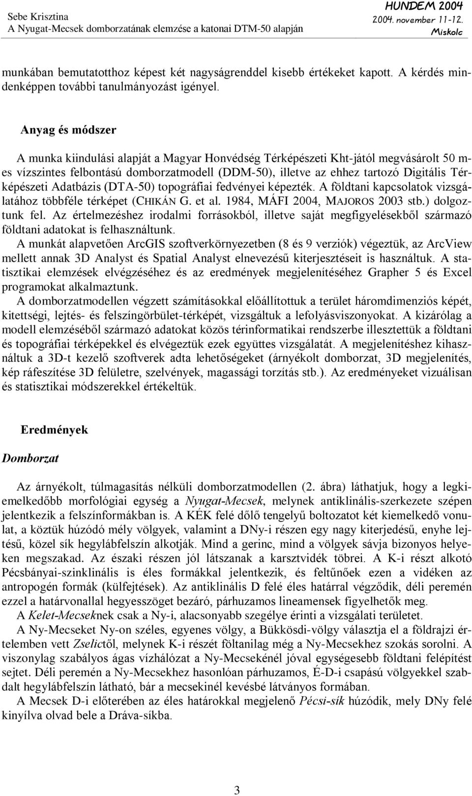 Térképészeti Adatbázis (DTA-50) topográfiai fedvényei képezték. A földtani kapcsolatok vizsgálatához többféle térképet (CHIKÁN G. et al. 1984, MÁFI 2004, MAJOROS 2003 stb.) dolgoztunk fel.