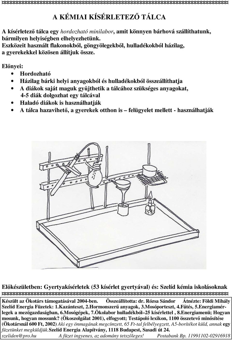 El" nyei: Hordozható Házilag bárki helyi anyagokból és hulladékokból összeállíthatja A diákok saját maguk gy# jthetik a tálcához szükséges anyagokat, 4-5 diák dolgozhat egy tálcával Haladó diákok is