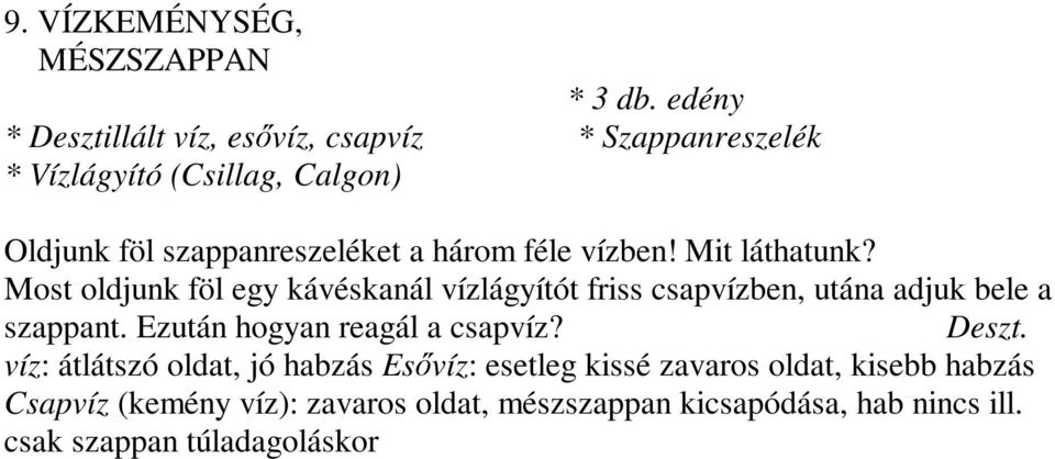 három féle vízben! Mit láthatunk? Most oldjunk föl egy kávéskanál vízlágyítót friss csapvízben, utána adjuk bele a szappant.