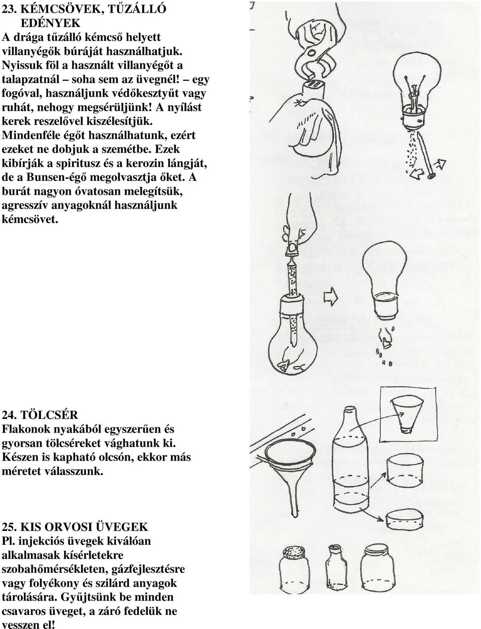 Ezek kibírják a spiritusz és a kerozin lángját, de a Bunsen-ég megolvasztja ket. A burát nagyon óvatosan melegítsük, agresszív anyagoknál használjunk kémcsövet. 24.