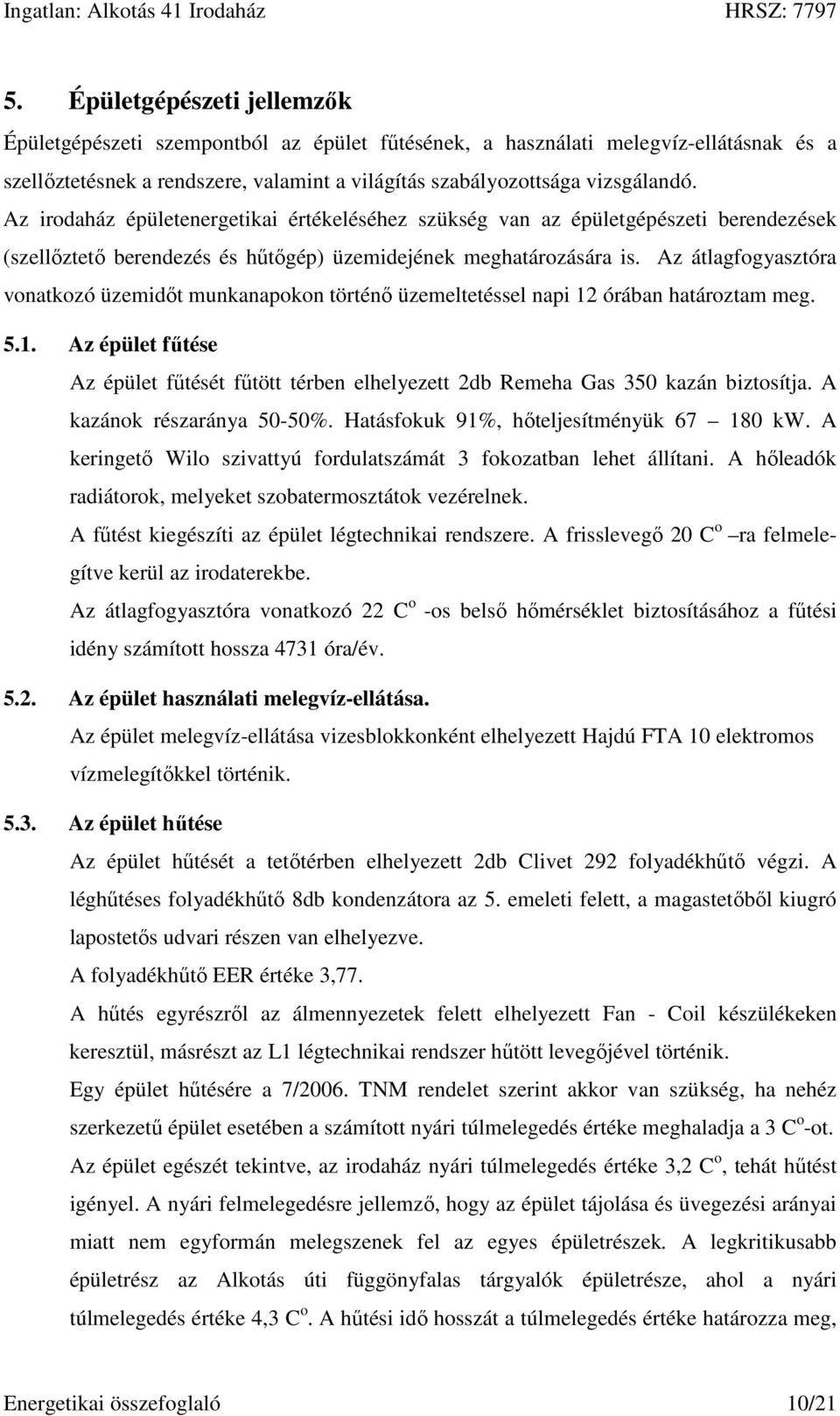 Az átlagfogyasztóra vonatkozó üzemidőt munkanapokon történő üzemeltetéssel napi 12 órában határoztam meg. 5.1. Az épület fűtése Az épület fűtését fűtött térben elhelyezett 2db Remeha Gas 350 kazán biztosítja.