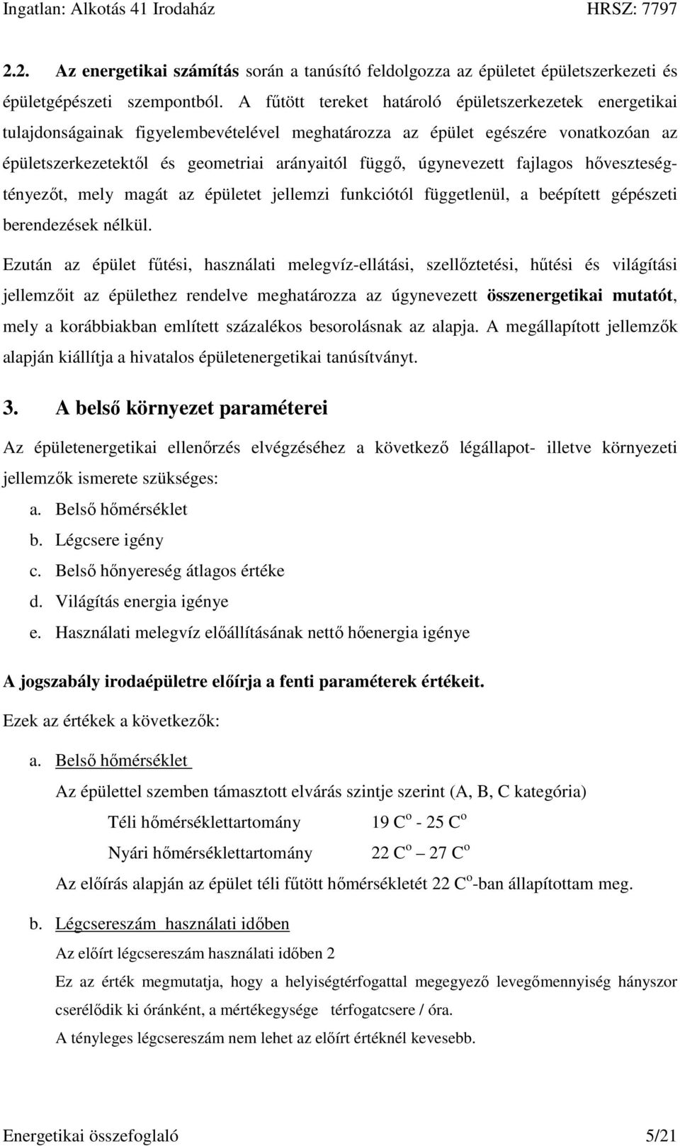 úgynevezett fajlagos hőveszteségtényezőt, mely magát az épületet jellemzi funkciótól függetlenül, a beépített gépészeti berendezések nélkül.