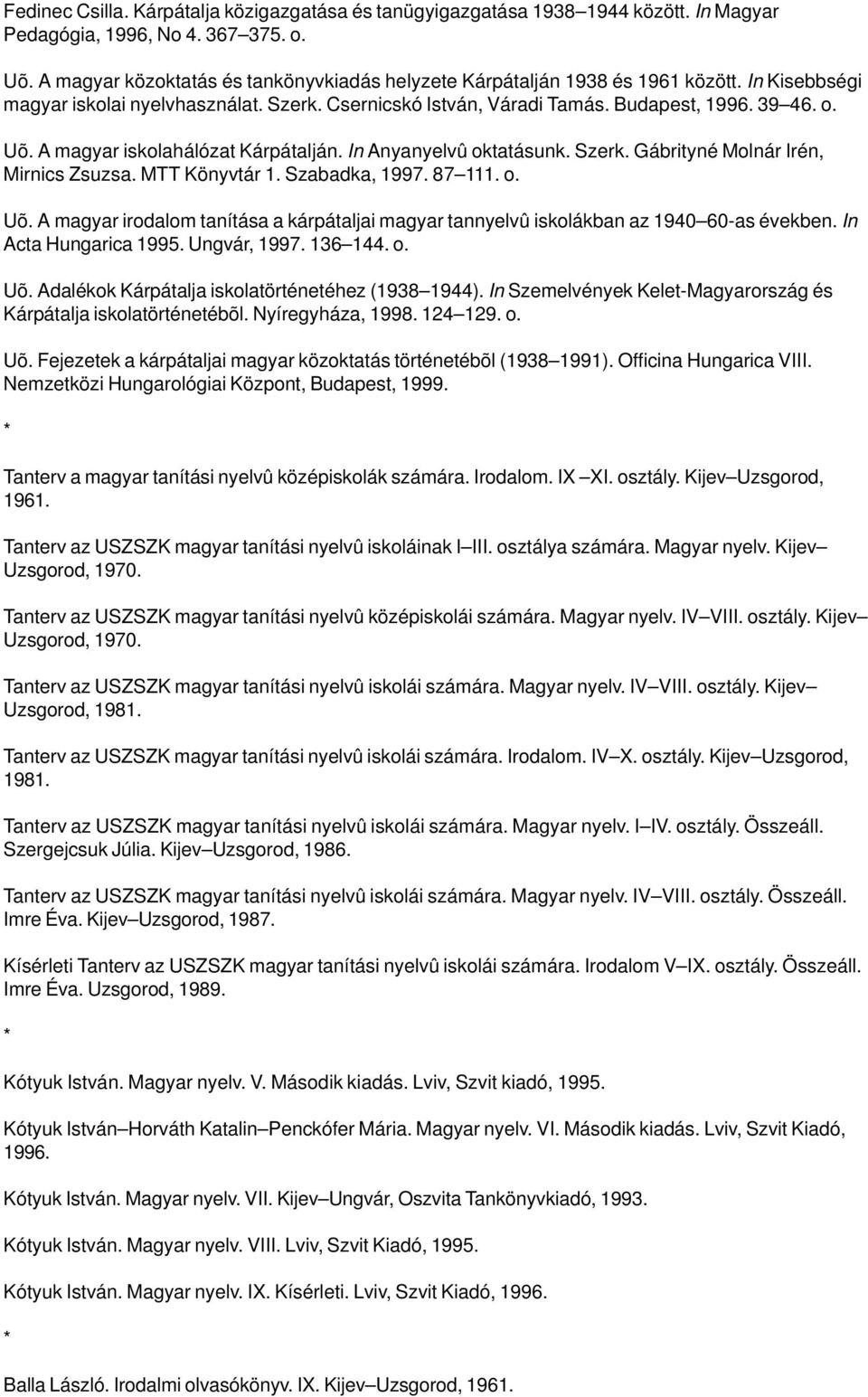 A magyar iskolahálózat Kárpátalján. In Anyanyelvû oktatásunk. Szerk. Gábrityné Molnár Irén, Mirnics Zsuzsa. MTT Könyvtár 1. Szabadka, 1997. 87 111. o. Uõ.