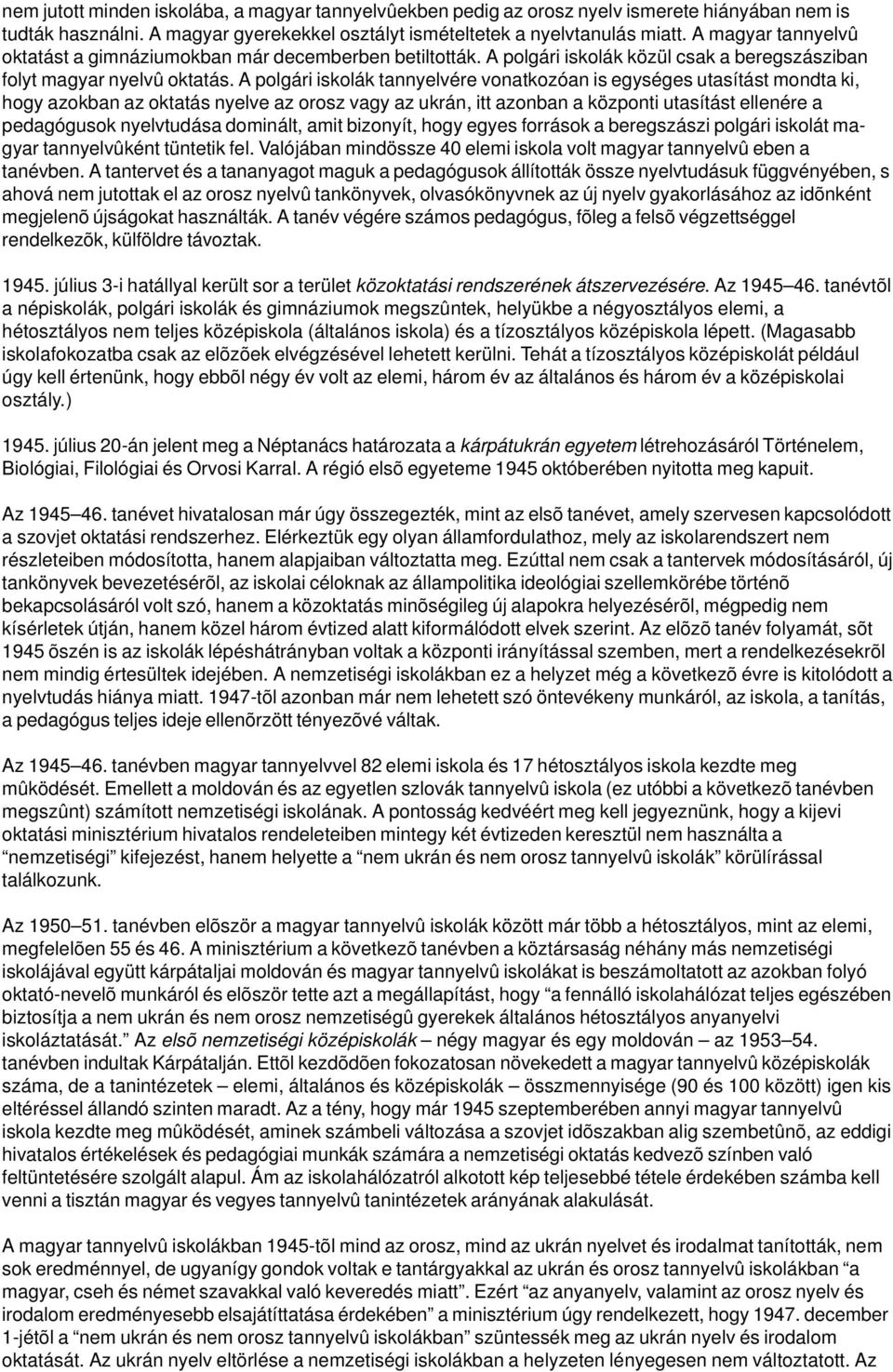 A polgári iskolák tannyelvére vonatkozóan is egységes utasítást mondta ki, hogy azokban az oktatás nyelve az orosz vagy az ukrán, itt azonban a központi utasítást ellenére a pedagógusok nyelvtudása