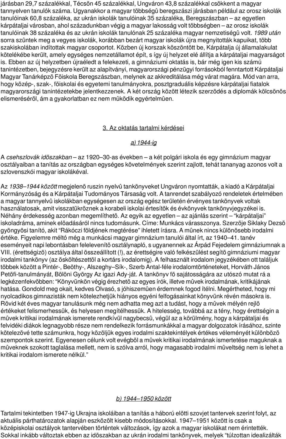 századunkban végig a magyar lakosság volt többségben az orosz iskolák tanulóinak 38 százaléka és az ukrán iskolák tanulónak 25 százaléka magyar nemzetiségû volt.