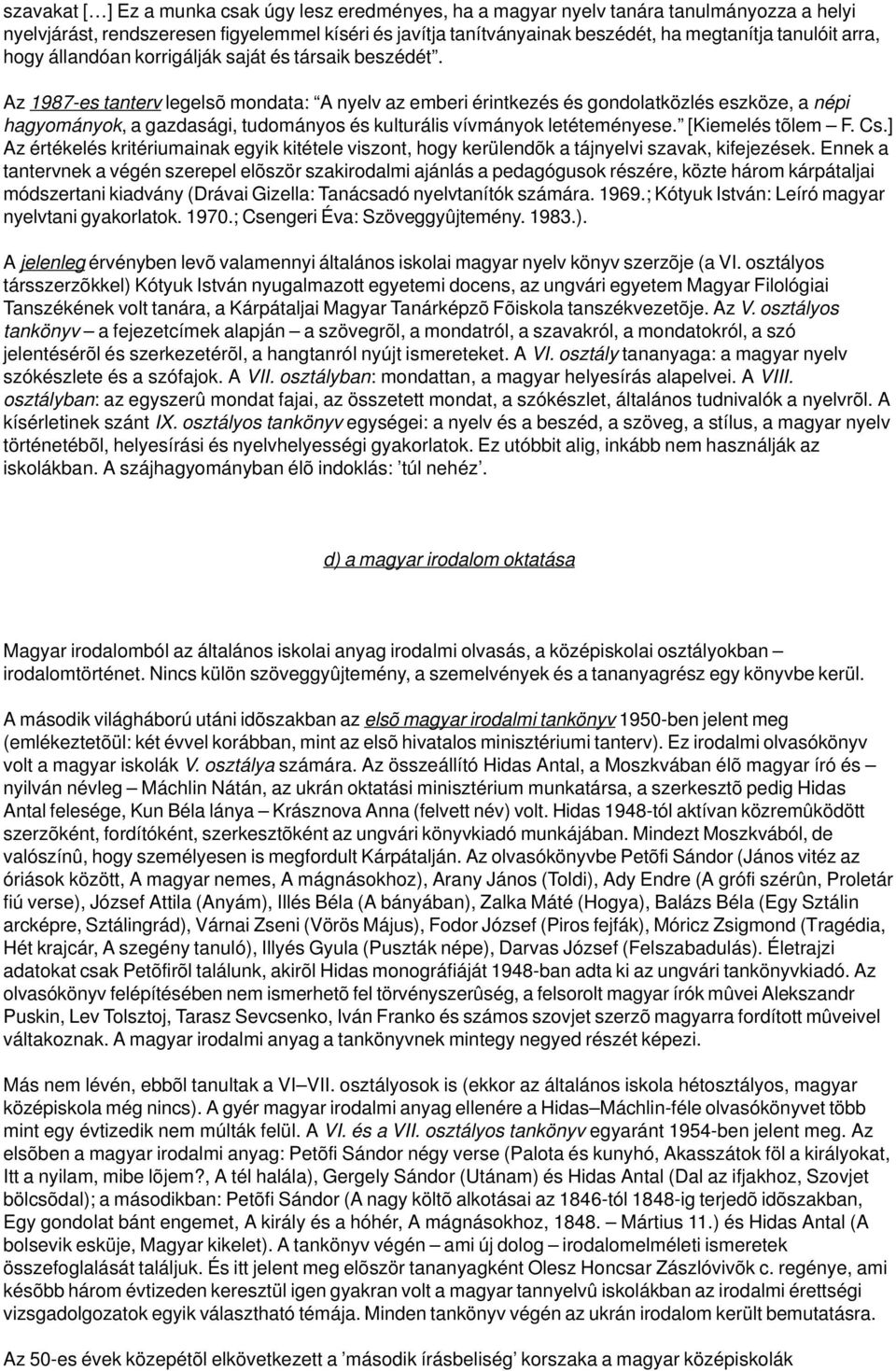 Az 1987-es tanterv legelsõ mondata: A nyelv az emberi érintkezés és gondolatközlés eszköze, a népi hagyományok, a gazdasági, tudományos és kulturális vívmányok letéteményese. [Kiemelés tõlem F. Cs.