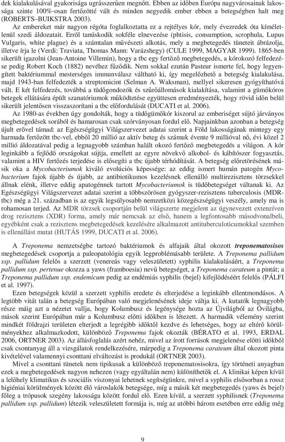 Az embereket már nagyon régóta foglalkoztatta ez a rejtélyes kór, mely évezredek óta kíméletlenül szedi áldozatait.