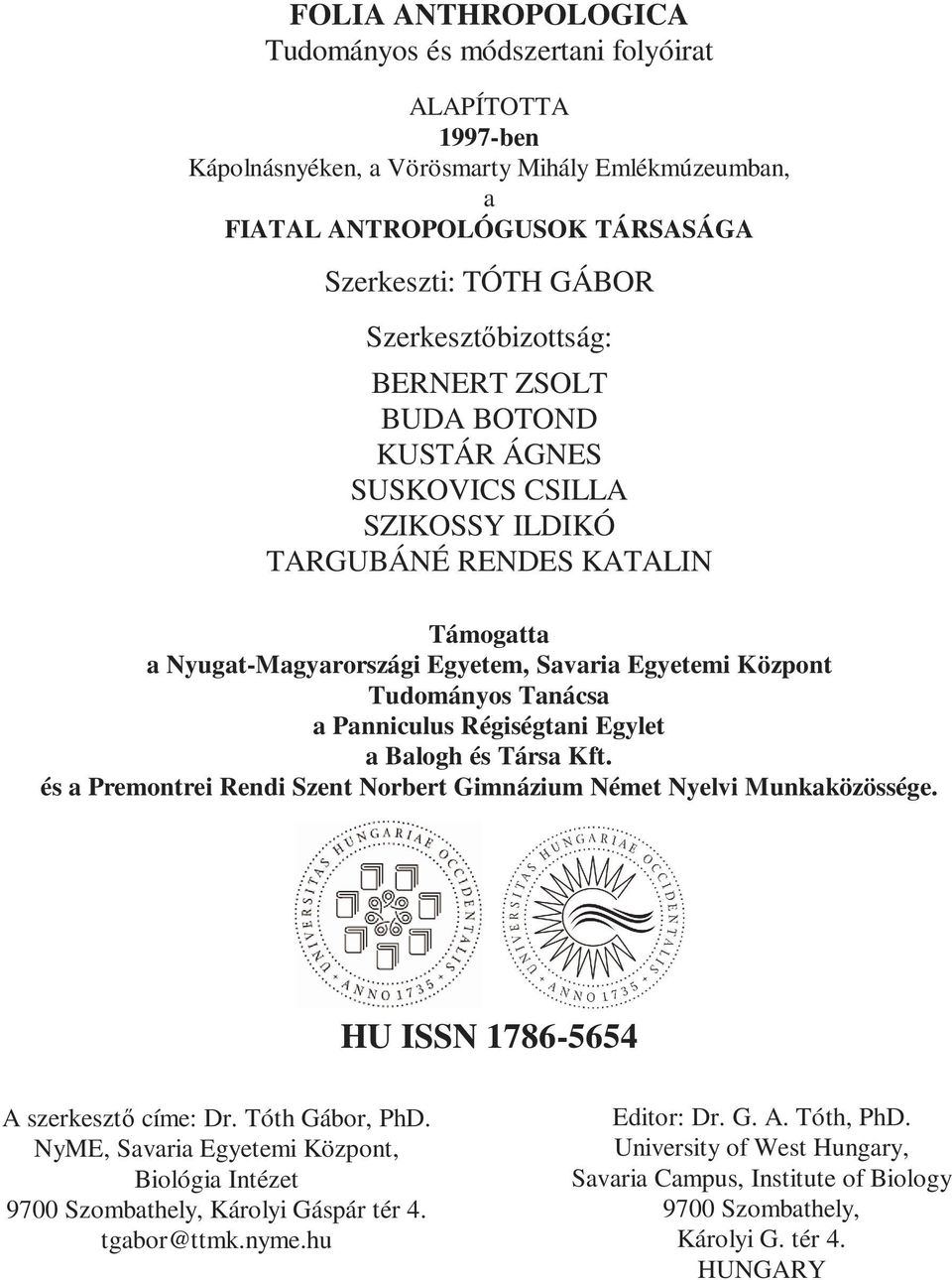 Tanácsa a Panniculus Régiségtani Egylet a Balogh és Társa Kft. és a Premontrei Rendi Szent Norbert Gimnázium Német Nyelvi Munkaközössége. HU ISSN 1786-5654 A szerkesztő címe: Dr. Tóth Gábor, PhD.