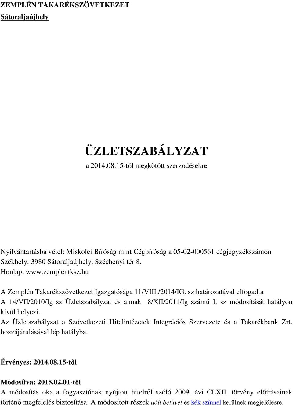 hu A Zemplén Takarékszövetkezet Igazgatósága 11/VIII./2014/IG. sz határozatával elfogadta A 14/VII/2010/Ig sz Üzletszabályzat és annak 8/XII/2011/Ig számú I. sz módosítását hatályon kívül helyezi.