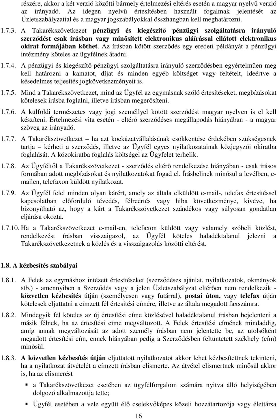 A Takarékszövetkezet pénzügyi és kiegészítő pénzügyi szolgáltatásra irányuló szerződést csak írásban vagy minősített elektronikus aláírással ellátott elektronikus okirat formájában köthet.