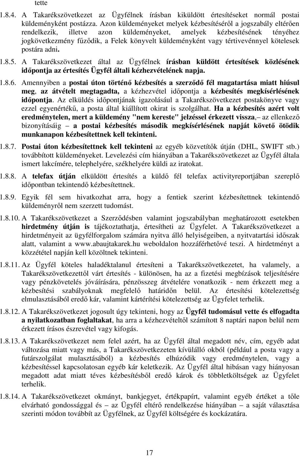 tértivevénnyel kötelesek postára adni. 1.8.5. A Takarékszövetkezet által az Ügyfélnek írásban küldött értesítések közlésének időpontja az értesítés Ügyfél általi kézhezvételének napja. 1.8.6.