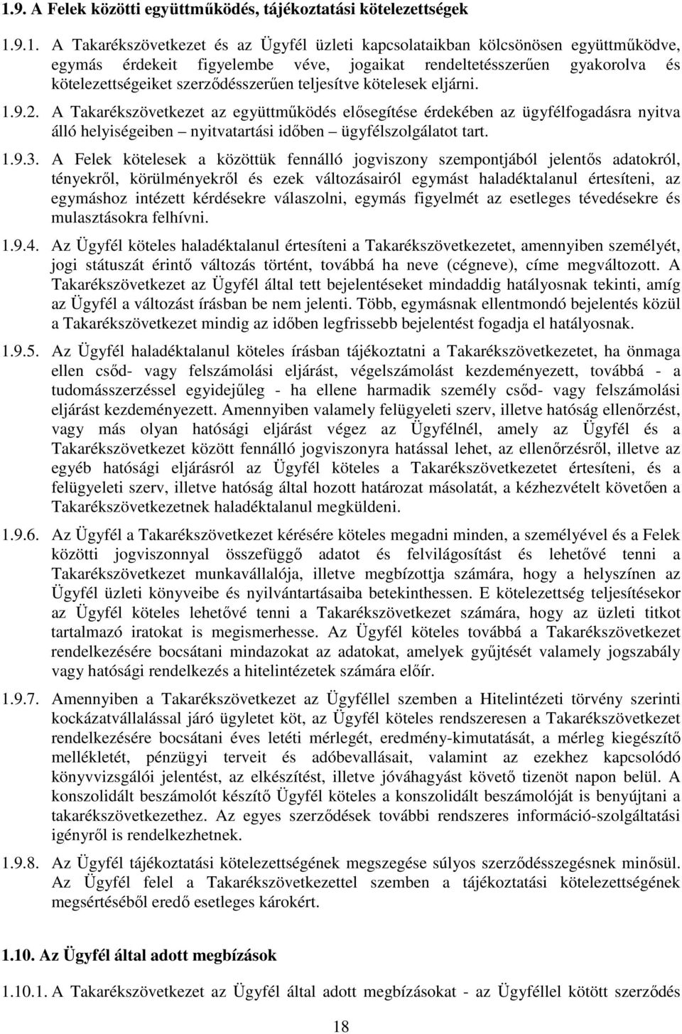 A Takarékszövetkezet az együttműködés elősegítése érdekében az ügyfélfogadásra nyitva álló helyiségeiben nyitvatartási időben ügyfélszolgálatot tart. 1.9.3.