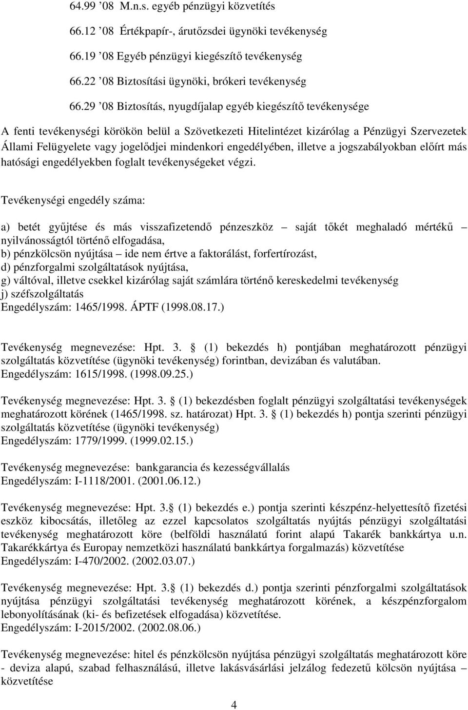 mindenkori engedélyében, illetve a jogszabályokban előírt más hatósági engedélyekben foglalt tevékenységeket végzi.